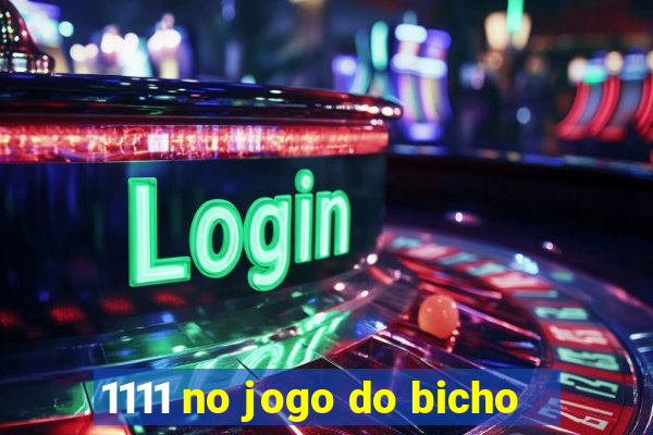 1111 no jogo do bicho